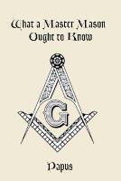 What a Master Mason Ought to Know - Papus - cover