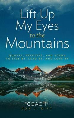Lift Up My Eyes to the Mountains: Quotes, Precepts, and Poems to Live By, Lead by, and Love By - Don Coach J Kitt - cover