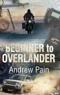 Beginner to Overlander - Andrew Pain - cover