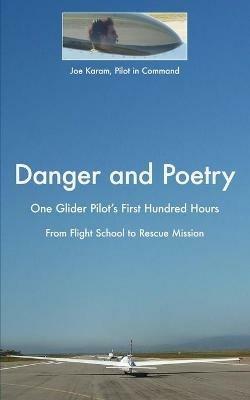 Danger and Poetry: One Glider Pilot's First Hundred Hours, from Flight School to Rescue Mission - Joe Karam - cover