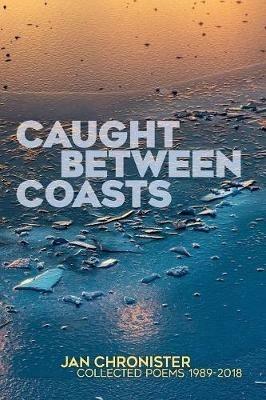 Caught between Coasts: Collected Poems 1989-2018 - Jan Chronister - cover