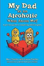 My Dad is an Alcoholic, What About Me?: A Pre-Teen Guide to Conquering Addictive Genes