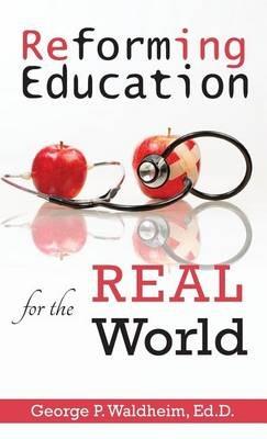Reforming Education for the Real World - George P Waldheim - cover