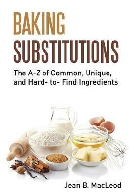 Baking Substitutions: The A-Z of Common, Unique, and Hard- to- Find Ingredients - Jean B MacLeod - cover