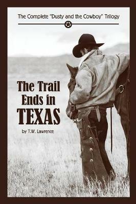 The Trail Ends in Texas: The Complete "Dusty and the Cowboy" Trilogy - T W Lawrence - cover