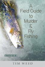 A Field Guide to Murder & Fly Fishing: Stories
