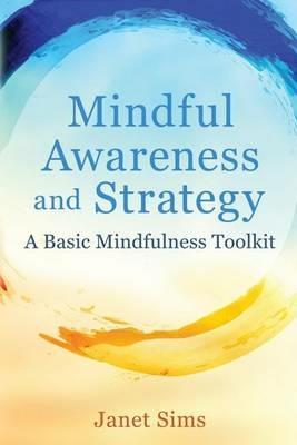 Mindful Awareness and Strategy: A Basic Mindfulness Toolkit - Janet Sims - cover