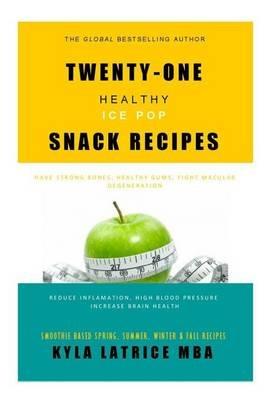 Twenty-One "Healthy" Ice Pop Snack Recipes - Kyla Latrice Tennin - cover