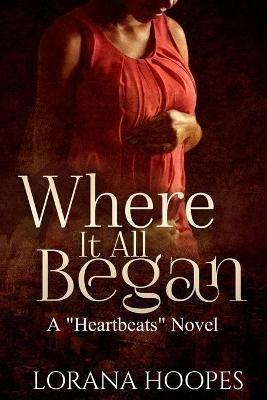 Where It All Began: A "Heartbeats" Novel - Lorana L Hoopes - cover