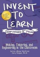 Invent to Learn: Making, Tinkering, and Engineering in the Classroom - Sylvia Libow Martinez,Gary S Stager - cover