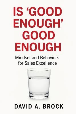 Is 'Good Enough' Good Enough: Mindsets and Behaviors for Sales Excellence - Claude Anthropic,David A Brock - cover