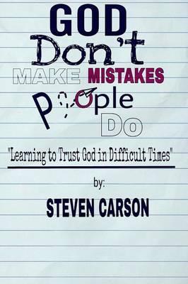 God Don't Make Mistakes, People Do: Learning to Trust God in Difficult Times - Steven Carson - cover