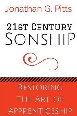 21st Century Sonship: Restoring the Art of Apprenticeship - Jonathan Pitts - cover