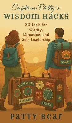 Captain Patty's Wisdom Hacks: 20 Tools for Clarity, Direction, and Self-Leadership - Patty Bear - cover