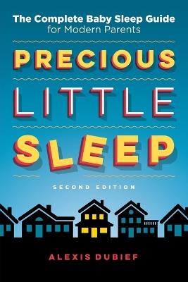 Precious Little Sleep: The Complete Baby Sleep Guide for Modern Parents - Alexis Dubief - cover