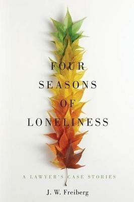 Four Seasons of Loneliness: A Lawyer's Case Stories - J W Freiberg - cover