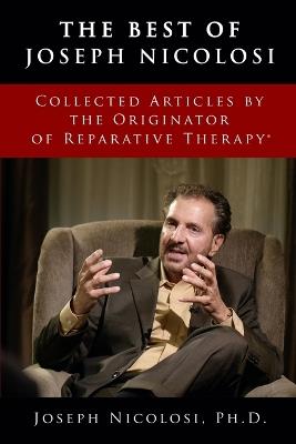 The Best of Joseph Nicolosi: Collected Articles by the Originator of Reparative Therapy(R) - Joseph J Nicolosi,Linda A Nicolosi,David Pickup - cover