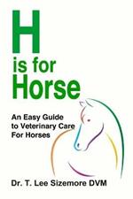 H is for Horse: An Easy Guide to Veterinary Care for Horses