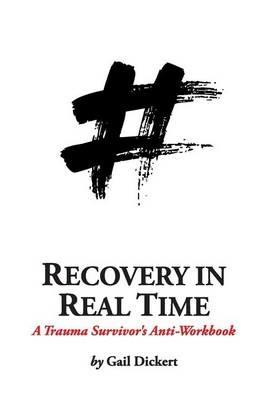 Recovery in Real Time: A Trauma Survivor's Anti-Workbook - Gail Dickert - cover