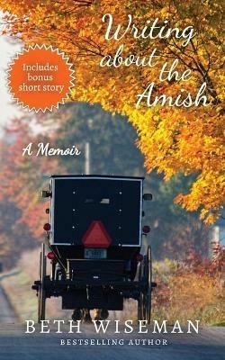 Writing About the Amish: A Memoir - Beth Wiseman - cover