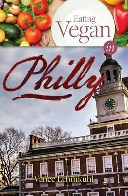 Eating Vegan in Philly - Vance Lehmkuhl - cover