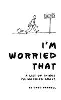 I'm Worried That A List of Things I'm Worried About - Greg Farrell - cover