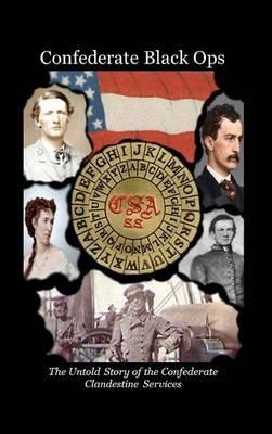 Confederate Black Ops: The Untold Story of the Confederate Clandestine Services - Charles L Tilton - cover