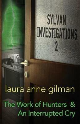 Sylvan Investigations 2: The Work of Hunters & An Interrupted Cry - Laura Anne Gilman - cover