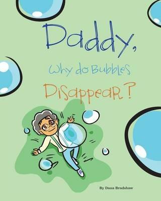 Daddy, Why Do Bubbles Disappear? - Dana Bradshaw - cover