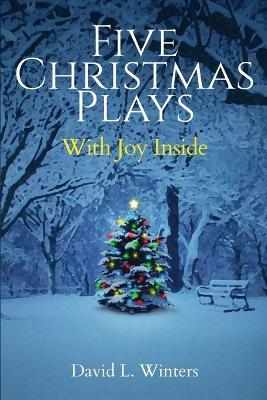 Five Christmas Plays: With Joy Inside - David L Winters - cover