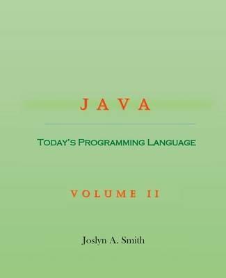 Java: Today's Programming Language Volume II - Joslyn A Smith - cover