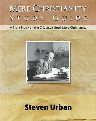 Mere Christianity Study Guide: A Bible Study on the C.S. Lewis Book Mere Christianity - Steven Urban - cover
