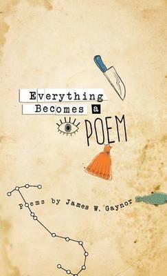 Everything Becomes a Poem - James W Gaynor - cover