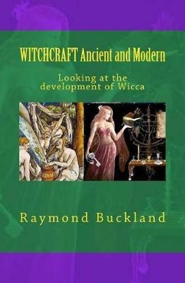 WITCHCRAFT Ancient and Modern: Looking at the development of Wicca - Raymond Buckland - cover