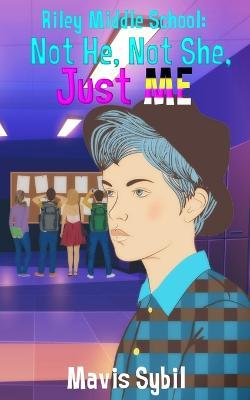 Riley Middle School: Not He, Not She, Just Me.: Not He, Not She, Just Me - Mavis Sybil - cover