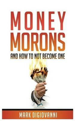 Money Morons: And How to Not Become One - Mark Digiovanni - cover