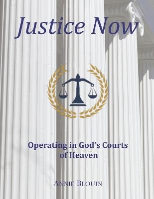 Justice Now: Operating in God's Courts of Heaven - Annie Blouin - cover