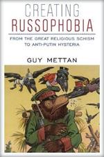 Creating Russophobia: From the Great Religious Schism to Anti-Putin Hysteria