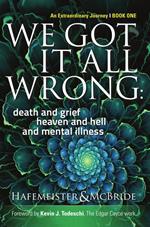 We Got It All Wrong: death and grief, heaven and hell, and mental illness