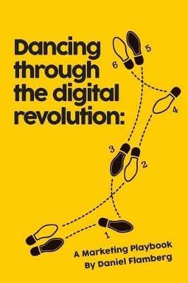 Dancing Through the Digital Revolution: A Marketing Playbook - Daniel Flamberg - cover