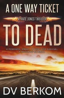 A One Way Ticket to Dead: Kate Jones Thriller - D V Berkom - cover