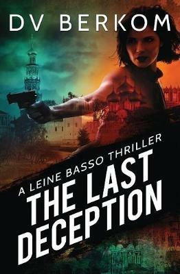 The Last Deception: A Leine Basso Thriller - D V Berkom - cover