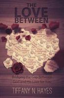 The Love Between: Bridging the Gap Between God and His Love for You - Tiffany Hayes - cover
