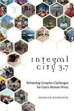 Integral City 3.7: Reframing Complex Challenges for Gaia's Human Hives