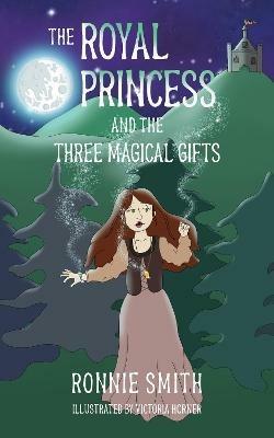 The Royal Princess and the Three Magical Gifts - Ronnie Smith - cover