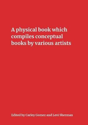 A Physical Book Which Compiles Conceptual Books by Various Artists: Possibly Undermining Their Conceptual Commitment to Dematerialization, but Also Sparking Unforeseen Juxtapositions and Insinuating the Works into New Situations - cover