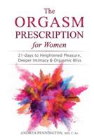 The Orgasm Prescription for Women: 21-days to Heightened Pleasure, Deeper Intimacy and Orgasmic Bliss - Andrea Pennington - cover