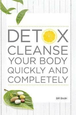 Detox Cleanse Your Body Quickly and Completely - Bill Bodri - cover