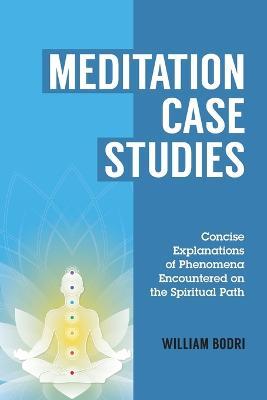 Meditation Case Studies: Concise Explanations of Phenomena Encountered on the Spiritual Path - William Bodri - cover