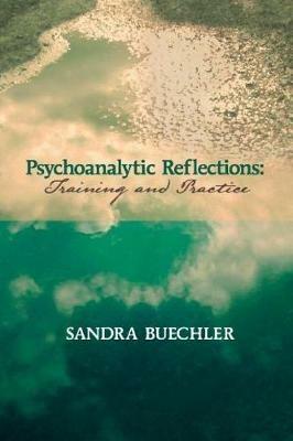 Psychoanalytic Reflections: Training and Practice - Sandra Buechler - cover